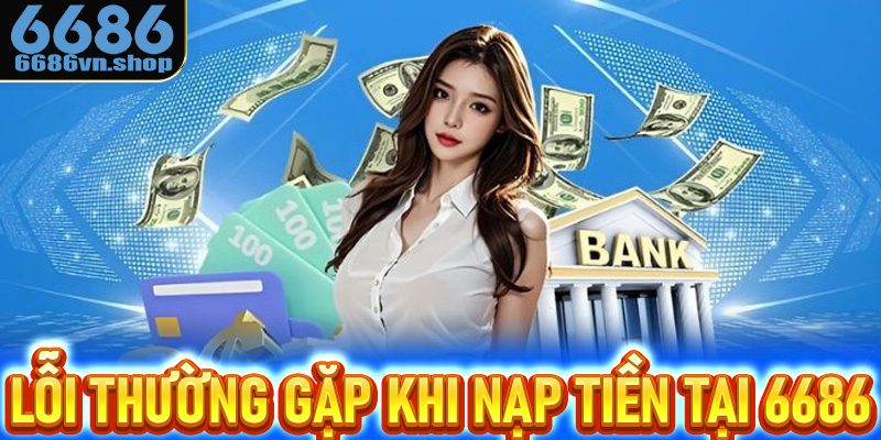 Những lỗi thường gặp khi nạp tiền tại 6686