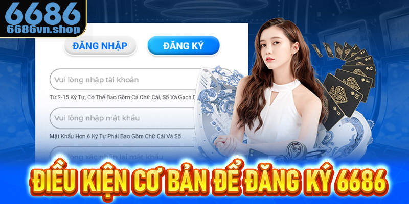 Điều kiện cơ bản khi thực hiện đăng ký 6686 cần biết