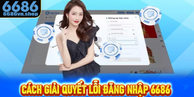 Cách giải quyết lỗi đăng nhập 6686 nhanh chóng 