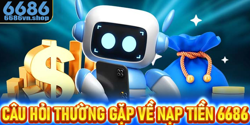 FAQ - Trả lời một số câu hỏi thường gặp về việc nạp tiền tại 6686